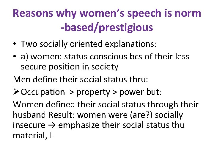 Reasons why women’s speech is norm -based/prestigious • Two socially oriented explanations: • a)