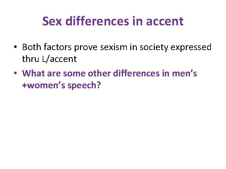 Sex differences in accent • Both factors prove sexism in society expressed thru L/accent