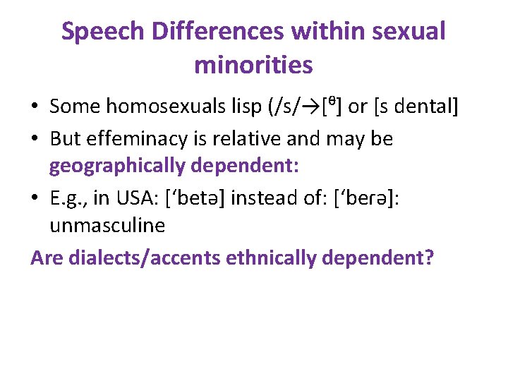 Speech Differences within sexual minorities • Some homosexuals lisp (/s/→[ᶿ] or [s dental] •