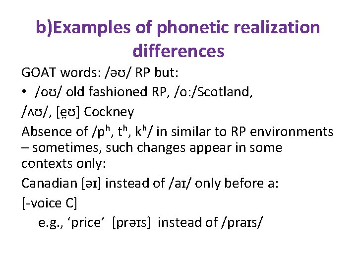 b)Examples of phonetic realization differences GOAT words: /əʊ/ RP but: • /oʊ/ old fashioned