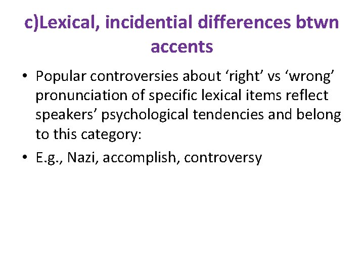 c)Lexical, incidential differences btwn accents • Popular controversies about ‘right’ vs ‘wrong’ pronunciation of