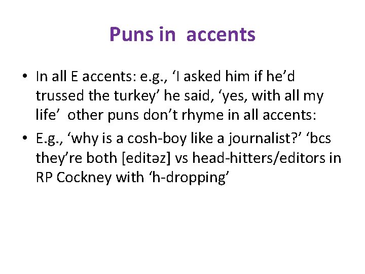 Puns in accents • In all E accents: e. g. , ‘I asked him