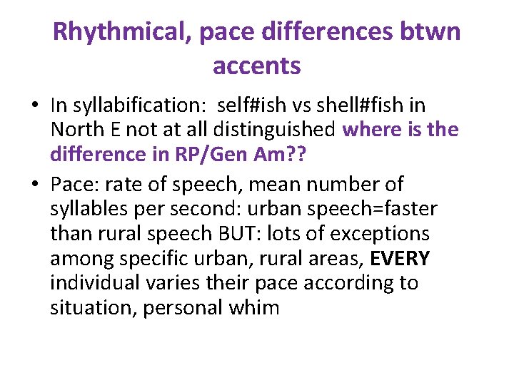 Rhythmical, pace differences btwn accents • In syllabification: self#ish vs shell#fish in North E