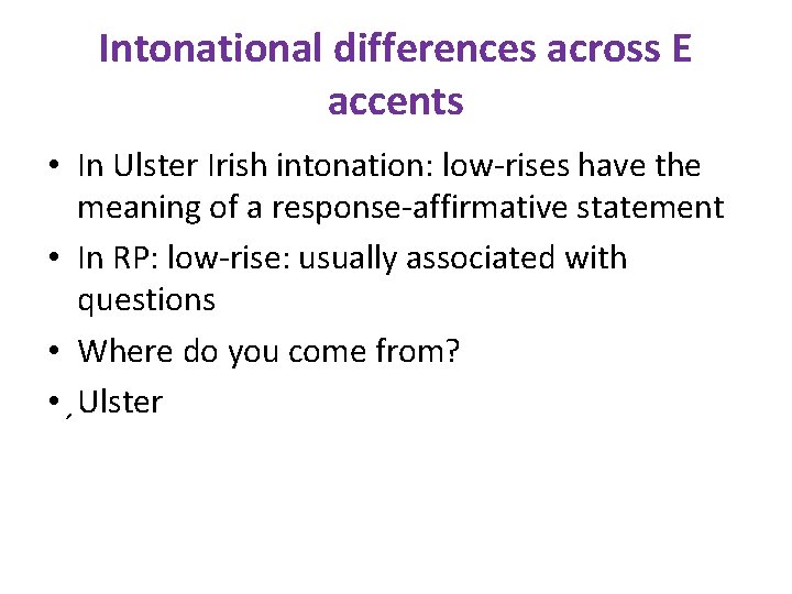 Intonational differences across E accents • In Ulster Irish intonation: low-rises have the meaning