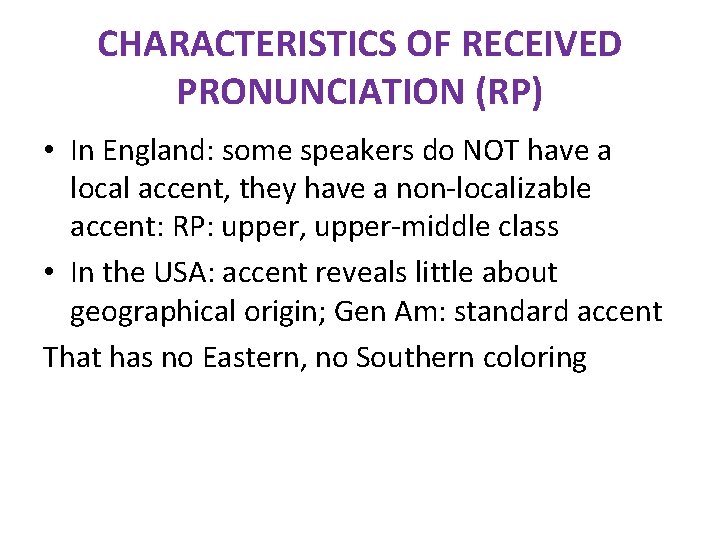 CHARACTERISTICS OF RECEIVED PRONUNCIATION (RP) • In England: some speakers do NOT have a