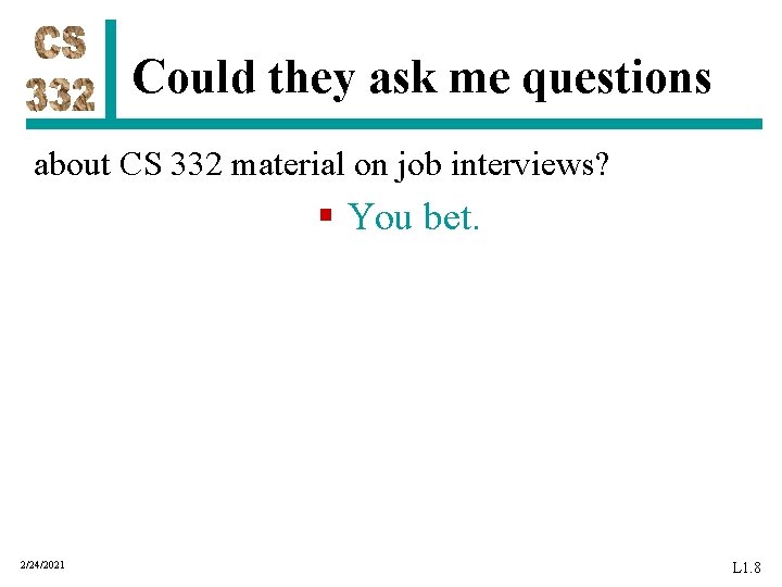 Could they ask me questions about CS 332 material on job interviews? § You