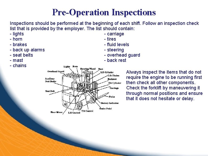 Pre-Operation Inspections should be performed at the beginning of each shift. Follow an inspection