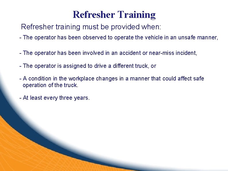 Refresher Training Refresher training must be provided when: - The operator has been observed