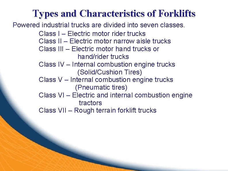 Types and Characteristics of Forklifts Powered industrial trucks are divided into seven classes. Class