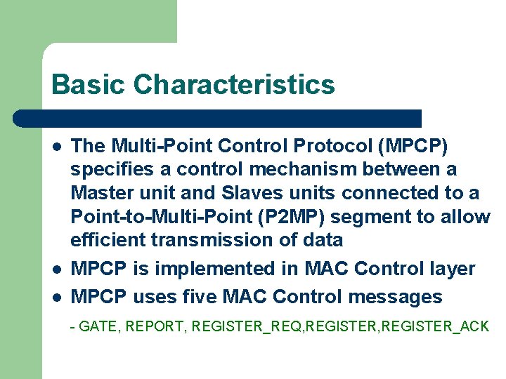 Basic Characteristics l l l The Multi-Point Control Protocol (MPCP) specifies a control mechanism