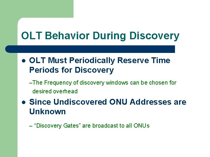 OLT Behavior During Discovery l OLT Must Periodically Reserve Time Periods for Discovery –The