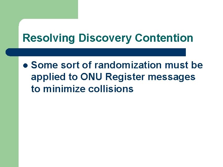 Resolving Discovery Contention l Some sort of randomization must be applied to ONU Register