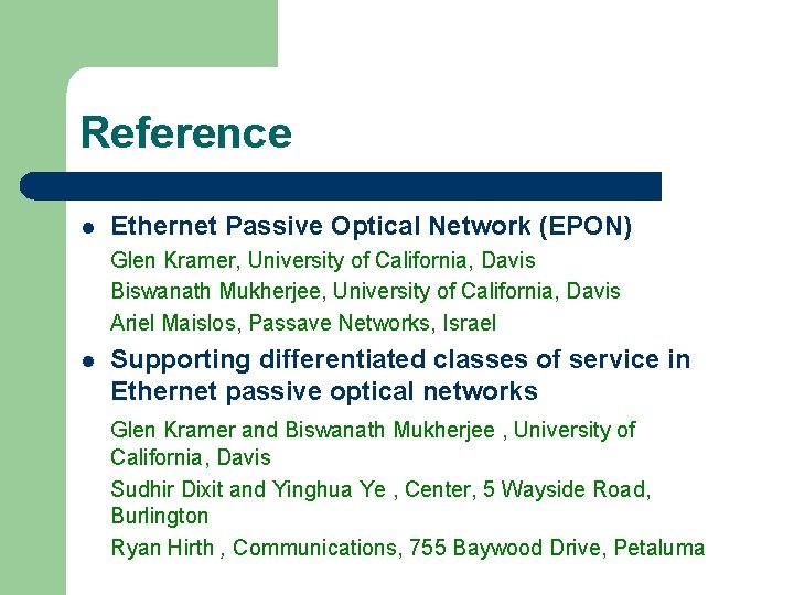 Reference l Ethernet Passive Optical Network (EPON) Glen Kramer, University of California, Davis Biswanath