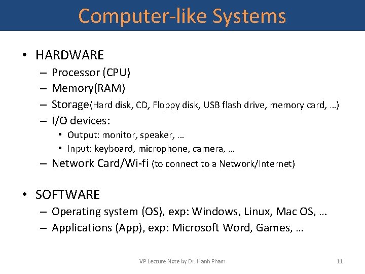 Computer-like Systems • HARDWARE – – Processor (CPU) Memory(RAM) Storage(Hard disk, CD, Floppy disk,