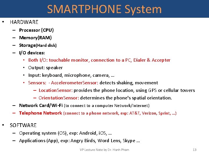 SMARTPHONE System • HARDWARE Processor (CPU) Memory(RAM) Storage(Hard disk) I/O devices: • Both I/O: