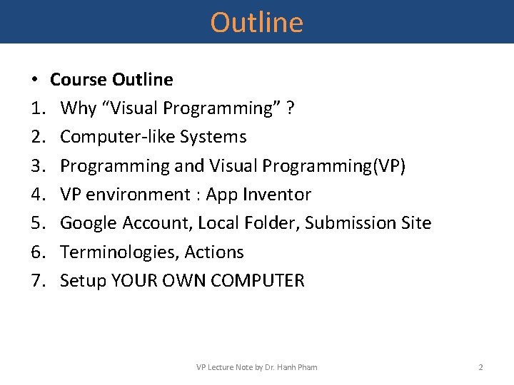 Outline • Course Outline 1. Why “Visual Programming” ? 2. Computer-like Systems 3. Programming