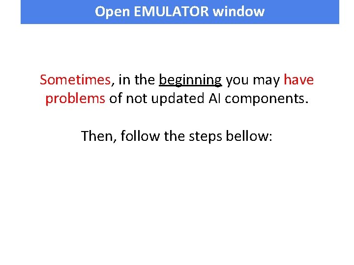 Open EMULATOR window Sometimes, in the beginning you may have problems of not updated