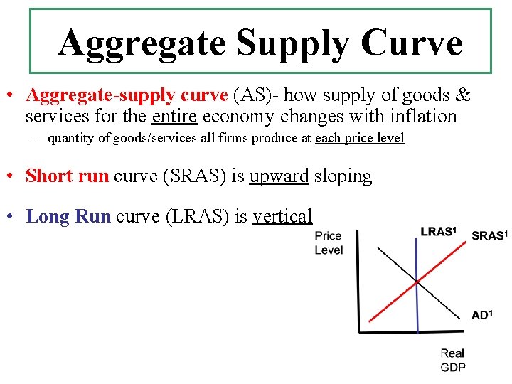 Aggregate Supply Curve • Aggregate-supply curve (AS)- how supply of goods & services for
