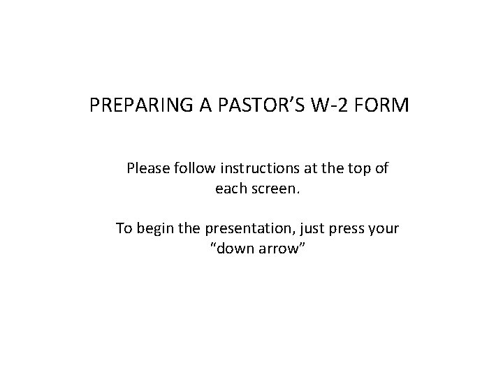 PREPARING A PASTOR’S W-2 FORM Please follow instructions at the top of each screen.