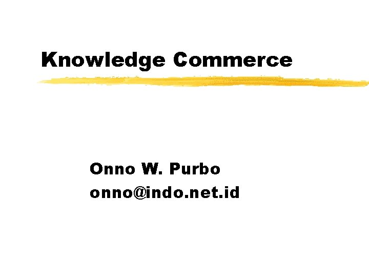 Knowledge Commerce Onno W. Purbo onno@indo. net. id 