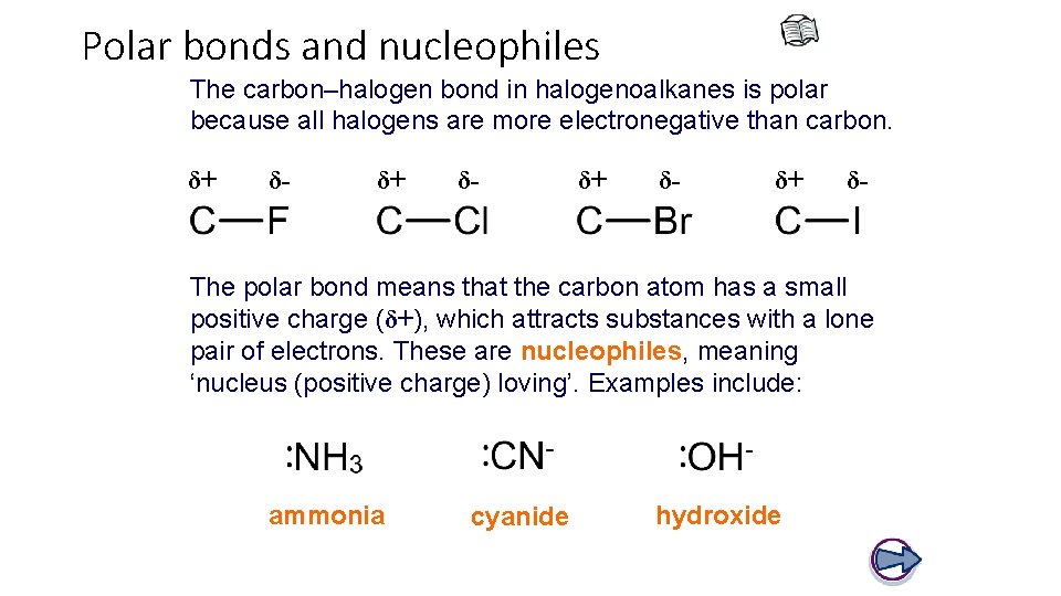 Polar bonds and nucleophiles The carbon–halogen bond in halogenoalkanes is polar because all halogens