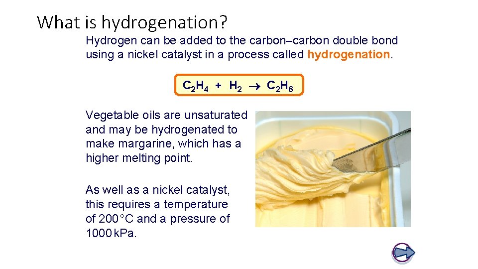 What is hydrogenation? Hydrogen can be added to the carbon–carbon double bond using a