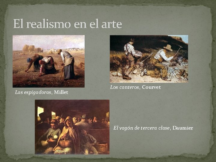 El realismo en el arte Las espigadoras, Millet Los canteros, Courvet El vagón de