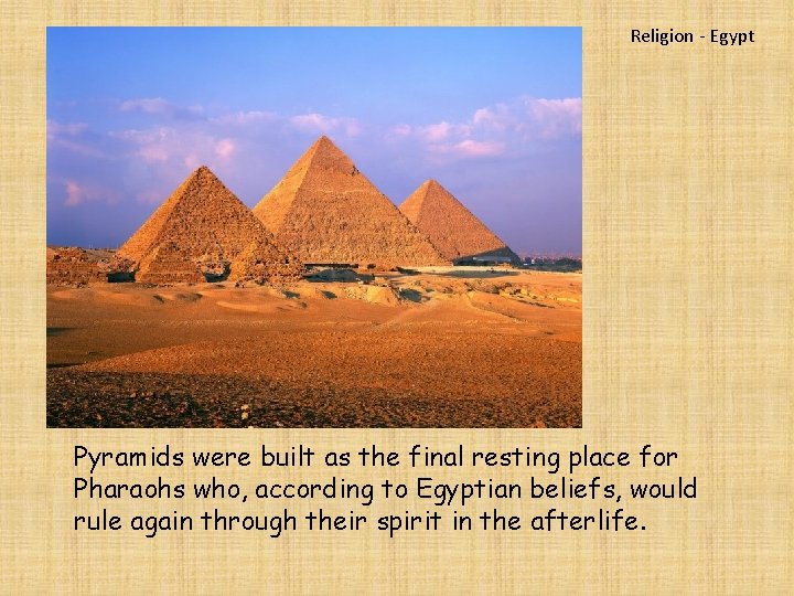 Religion - Egypt Pyramids were built as the final resting place for Pharaohs who,