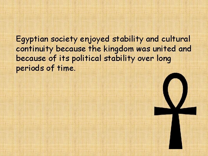 Egyptian society enjoyed stability and cultural continuity because the kingdom was united and because