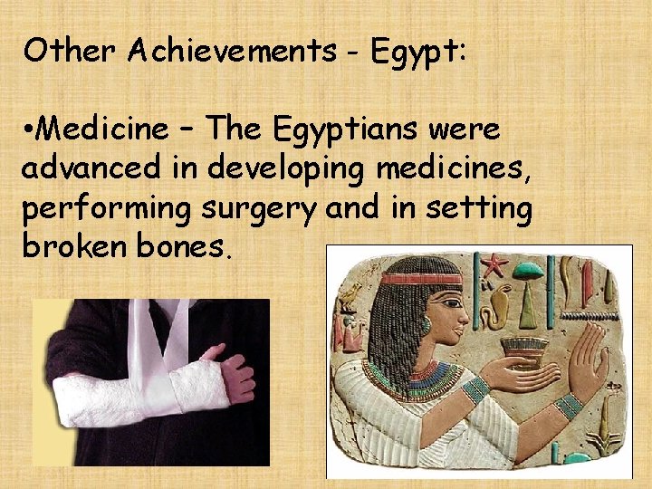 Other Achievements - Egypt: • Medicine – The Egyptians were advanced in developing medicines,