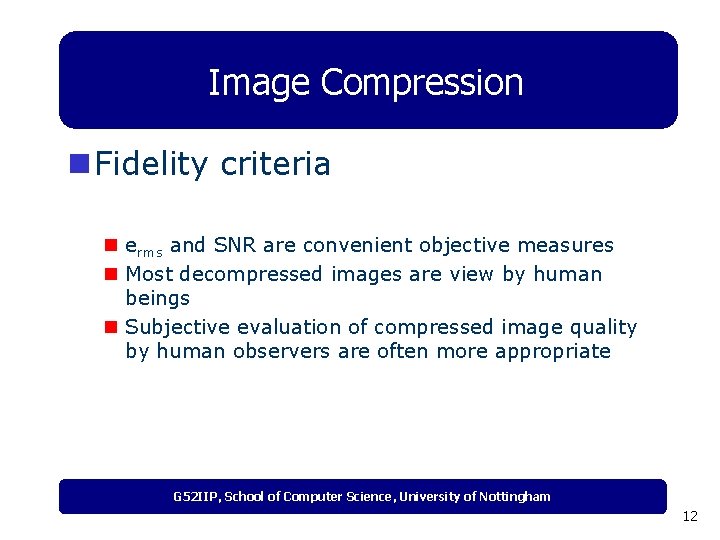 Image Compression n Fidelity criteria n erms and SNR are convenient objective measures n