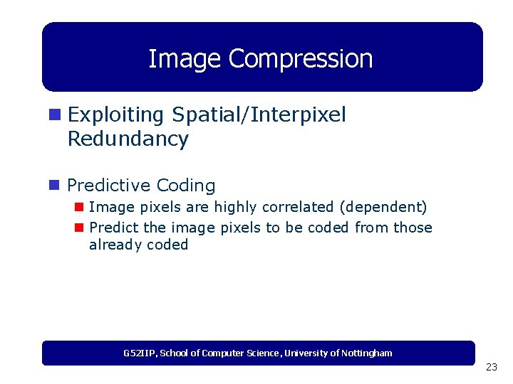 Image Compression n Exploiting Spatial/Interpixel Redundancy n Predictive Coding n Image pixels are highly