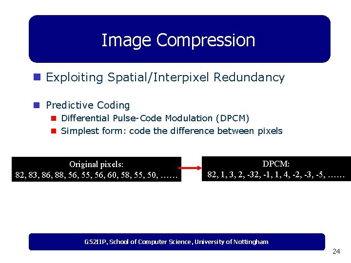 Image Compression n Exploiting Spatial/Interpixel Redundancy n Predictive Coding n Differential Pulse-Code Modulation (DPCM)