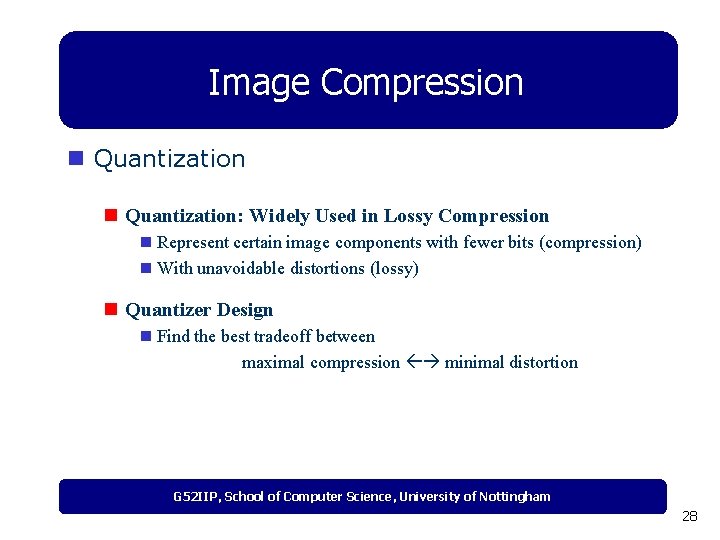 Image Compression n Quantization: Widely Used in Lossy Compression n Represent certain image components