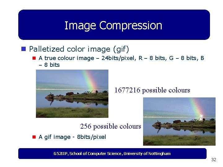 Image Compression n Palletized color image (gif) n A true colour image – 24