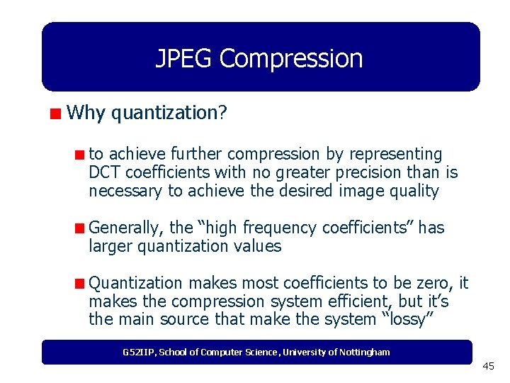 JPEG Compression Why quantization? to achieve further compression by representing DCT coefficients with no