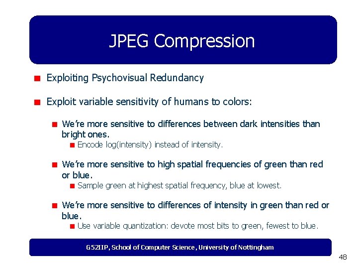 JPEG Compression Exploiting Psychovisual Redundancy Exploit variable sensitivity of humans to colors: We’re more