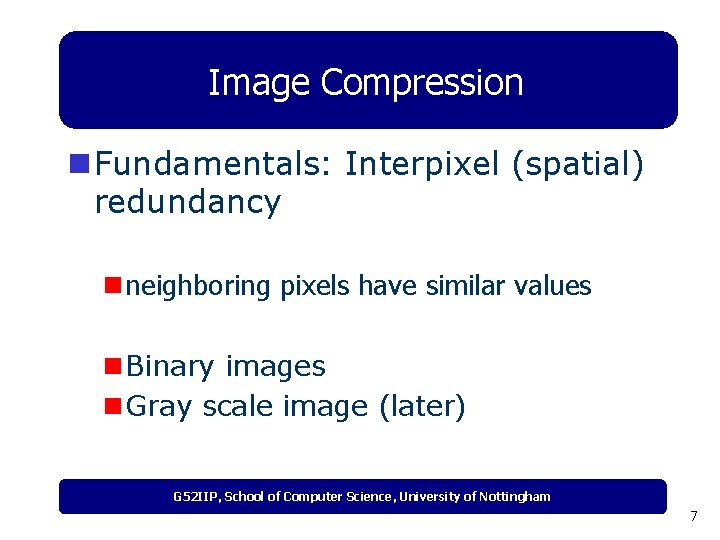 Image Compression n Fundamentals: Interpixel (spatial) redundancy n neighboring pixels have similar values n