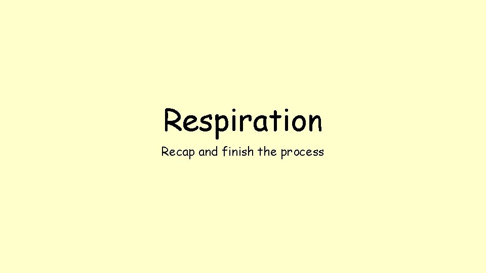 Respiration Recap and finish the process 
