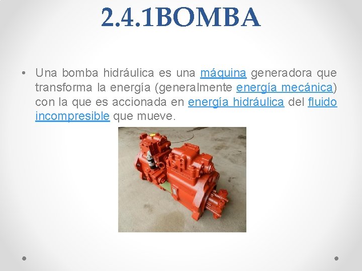 2. 4. 1 BOMBA • Una bomba hidráulica es una máquina generadora que transforma