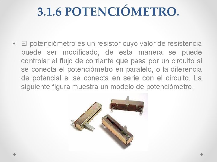 3. 1. 6 POTENCIÓMETRO. • El potenciómetro es un resistor cuyo valor de resistencia