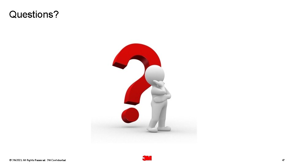 Questions? 24 February © 3 M 2021. All Rights Reserved. 3 M Confidential. 47