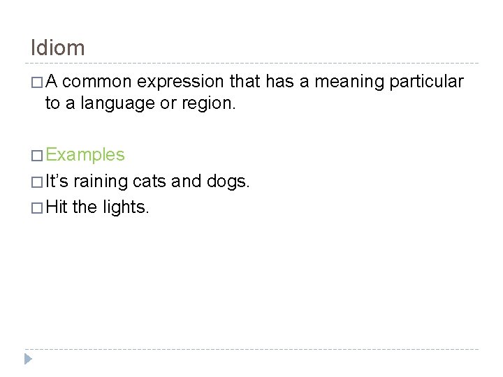 Idiom � A common expression that has a meaning particular to a language or