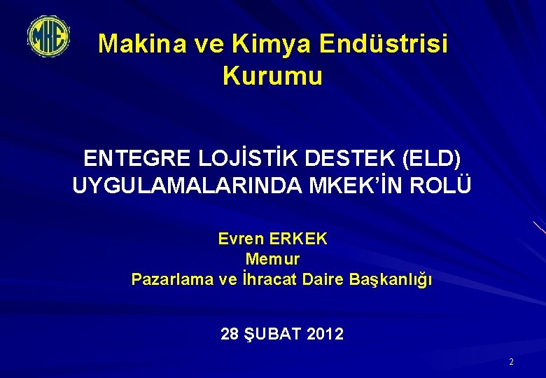 Makina ve Kimya Endüstrisi Kurumu ENTEGRE LOJİSTİK DESTEK (ELD) UYGULAMALARINDA MKEK’İN ROLÜ Evren ERKEK