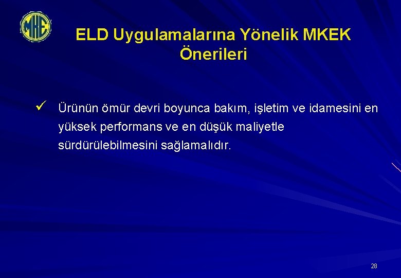 ELD Uygulamalarına Yönelik MKEK Önerileri ü Ürünün ömür devri boyunca bakım, işletim ve idamesini