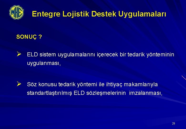 Entegre Lojistik Destek Uygulamaları SONUÇ ? Ø ELD sistem uygulamalarını içerecek bir tedarik yönteminin