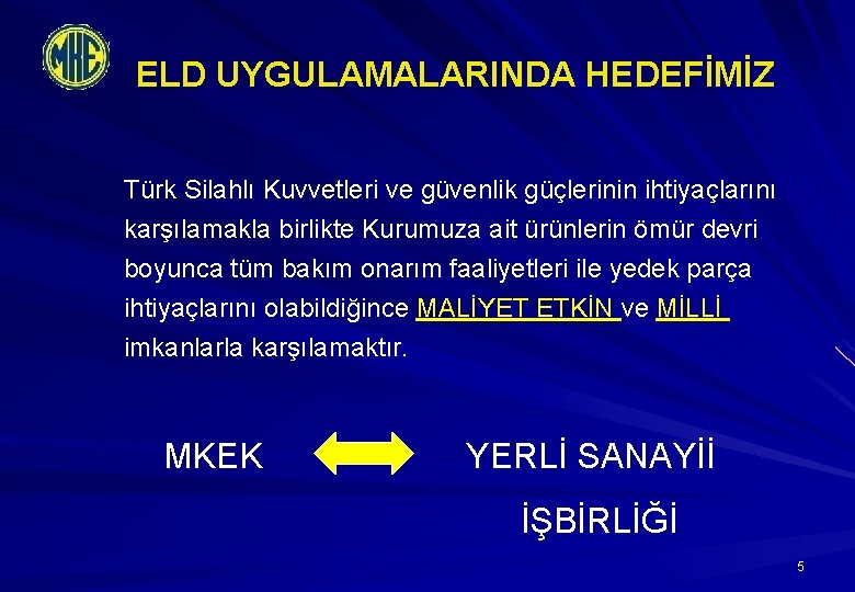 ELD UYGULAMALARINDA HEDEFİMİZ Türk Silahlı Kuvvetleri ve güvenlik güçlerinin ihtiyaçlarını karşılamakla birlikte Kurumuza ait