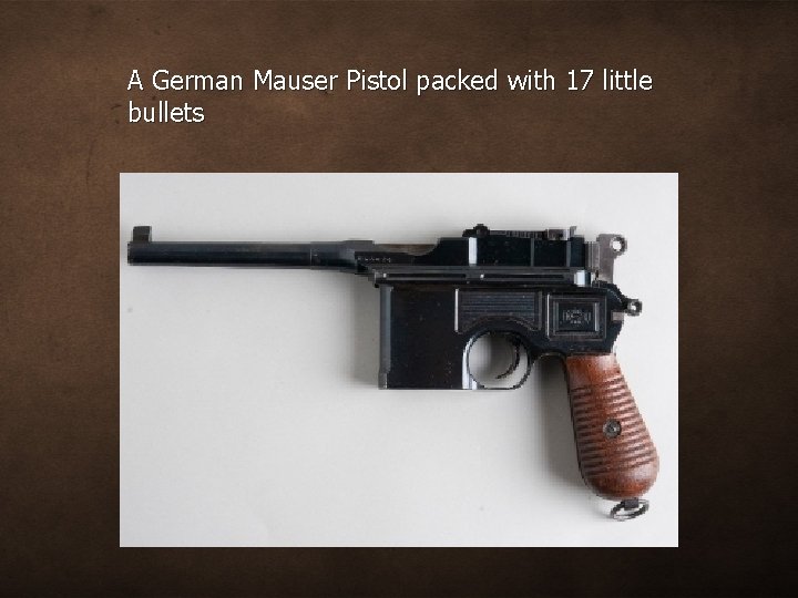 A German Mauser Pistol packed with 17 little bullets 