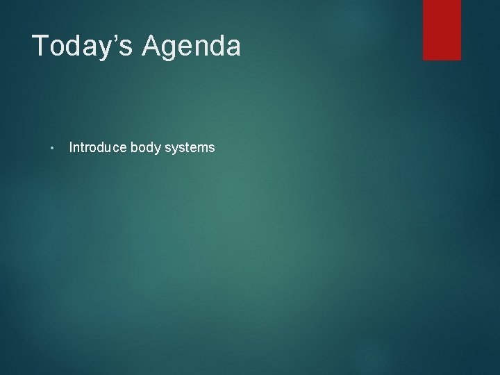 Today’s Agenda • Introduce body systems 