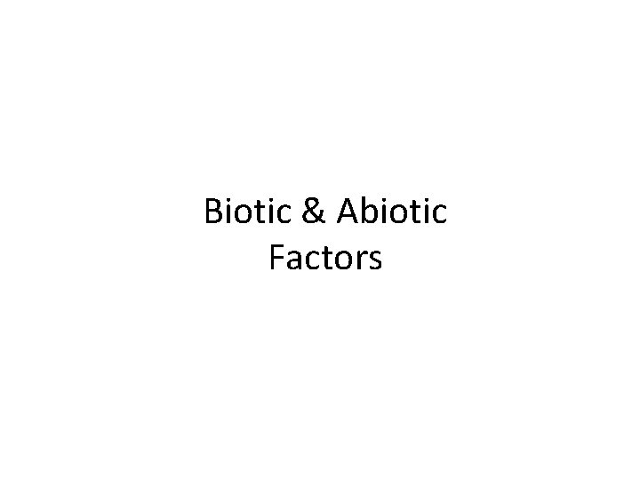 Biotic & Abiotic Factors 